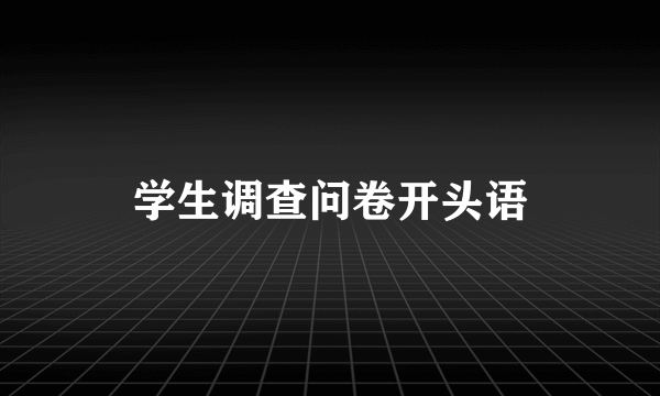 学生调查问卷开头语