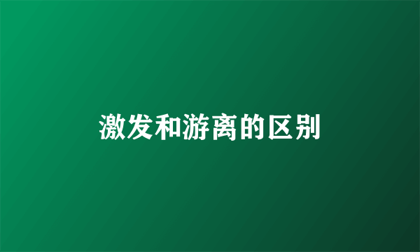 激发和游离的区别