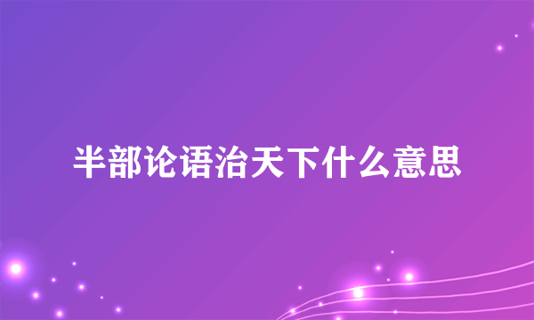 半部论语治天下什么意思