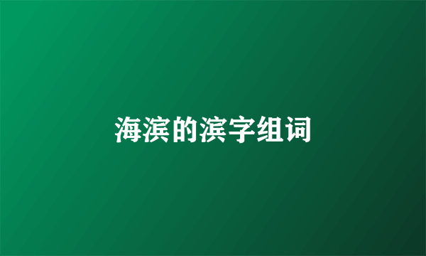 海滨的滨字组词