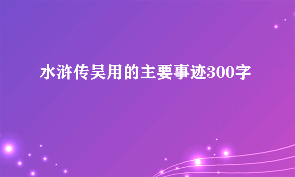 水浒传吴用的主要事迹300字