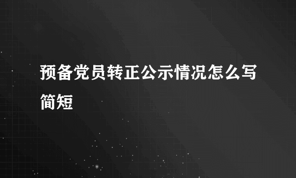 预备党员转正公示情况怎么写简短