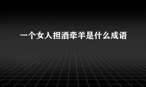 一个女人担酒牵羊是什么成语