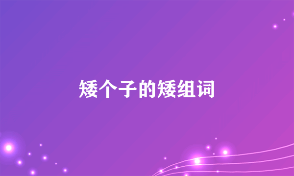 矮个子的矮组词