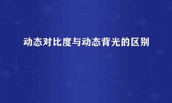 动态对比度与动态背光的区别