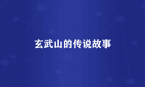 玄武山的传说故事