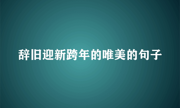 辞旧迎新跨年的唯美的句子