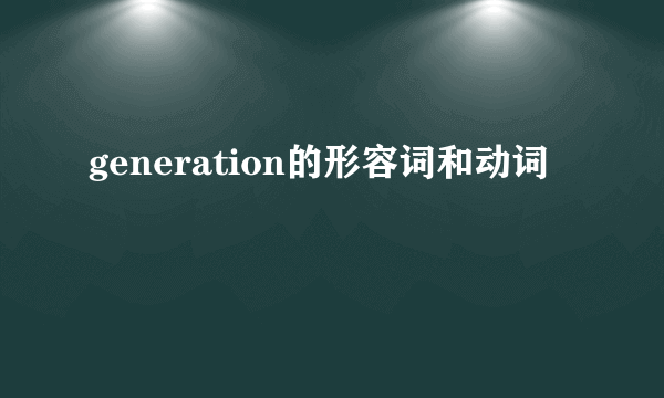 generation的形容词和动词