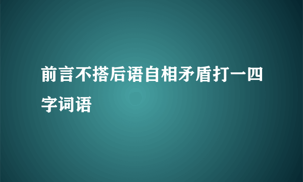 前言不搭后语自相矛盾打一四字词语