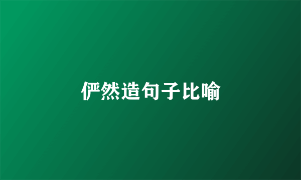 俨然造句子比喻