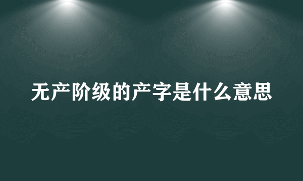 无产阶级的产字是什么意思