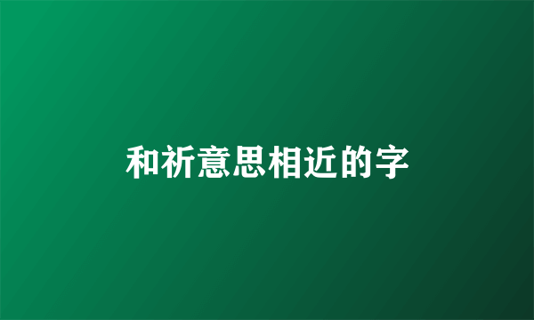 和祈意思相近的字