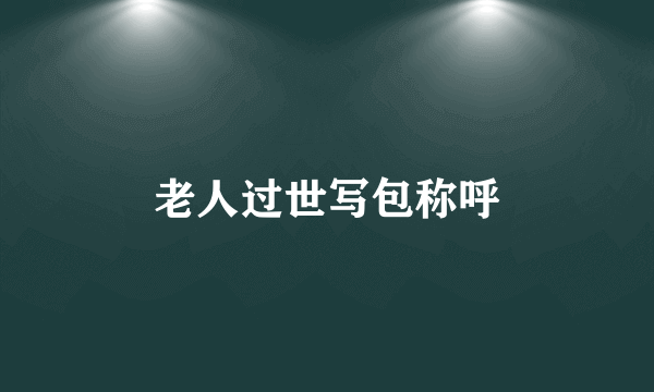 老人过世写包称呼