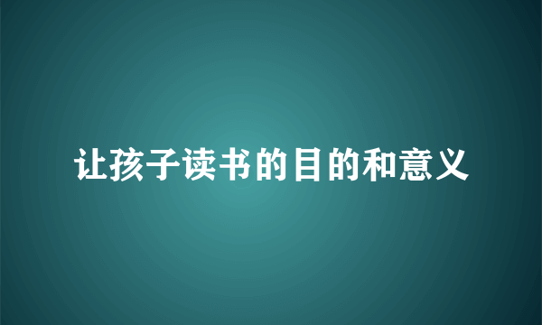 让孩子读书的目的和意义