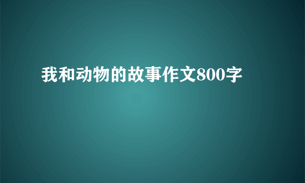 我和动物的故事作文800字