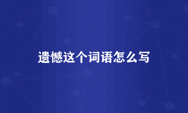 遗憾这个词语怎么写
