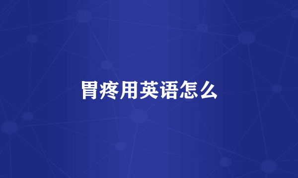 胃疼用英语怎么
