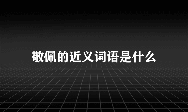敬佩的近义词语是什么