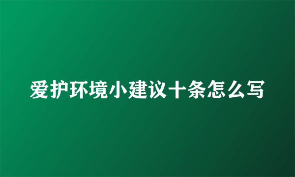 爱护环境小建议十条怎么写