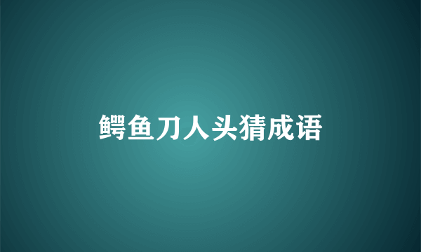 鳄鱼刀人头猜成语