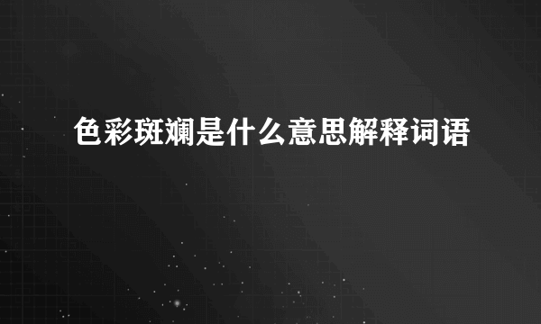 色彩斑斓是什么意思解释词语
