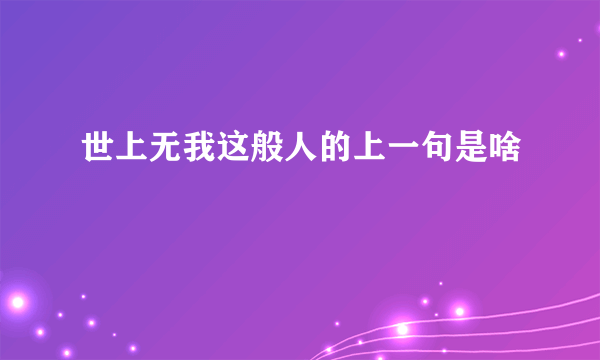 世上无我这般人的上一句是啥