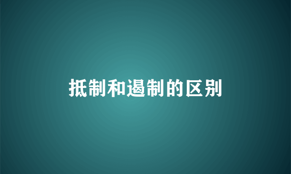 抵制和遏制的区别