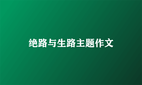 绝路与生路主题作文