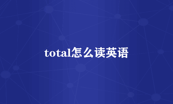 total怎么读英语