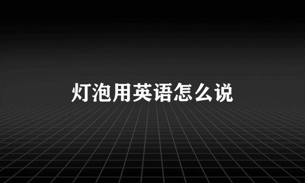 灯泡用英语怎么说