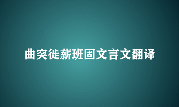 曲突徙薪班固文言文翻译