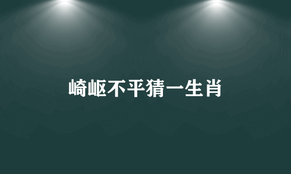 崎岖不平猜一生肖
