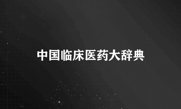中国临床医药大辞典