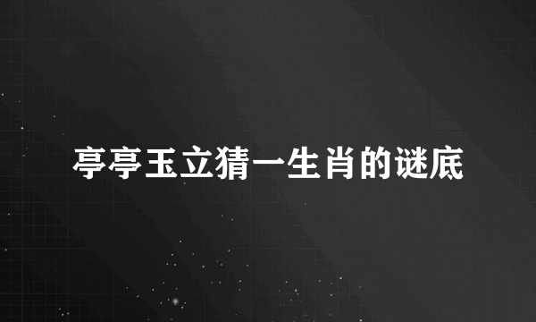 亭亭玉立猜一生肖的谜底