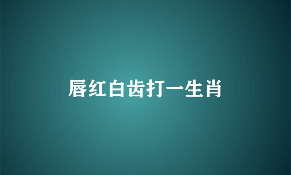 唇红白齿打一生肖