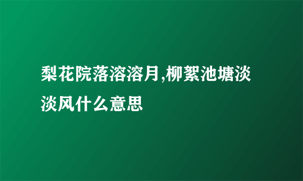 梨花院落溶溶月,柳絮池塘淡淡风什么意思
