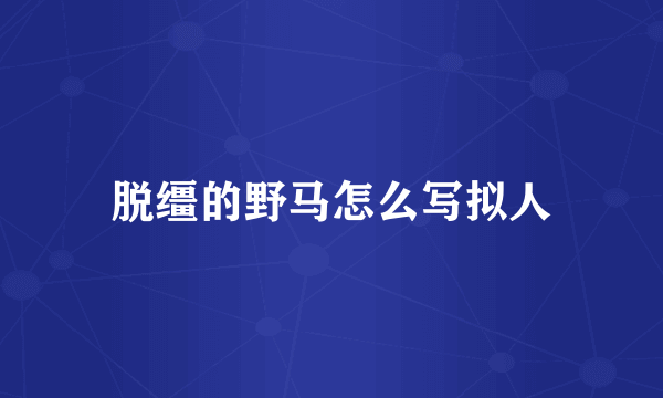 脱缰的野马怎么写拟人