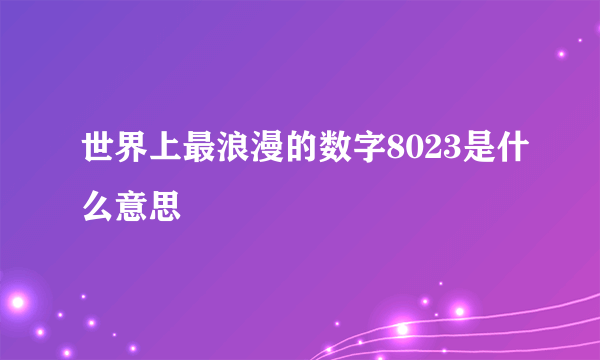 世界上最浪漫的数字8023是什么意思