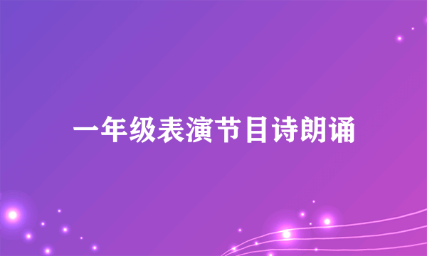 一年级表演节目诗朗诵