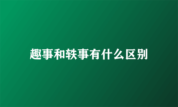 趣事和轶事有什么区别