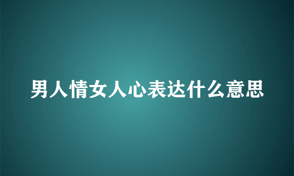男人情女人心表达什么意思