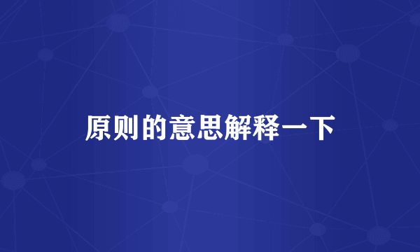 原则的意思解释一下
