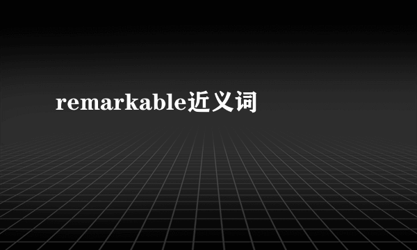 remarkable近义词