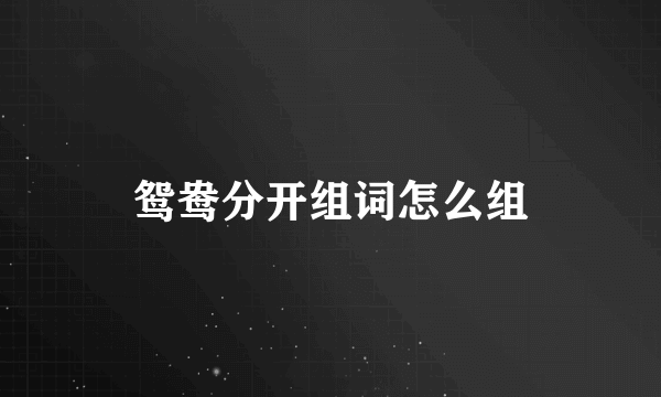 鸳鸯分开组词怎么组