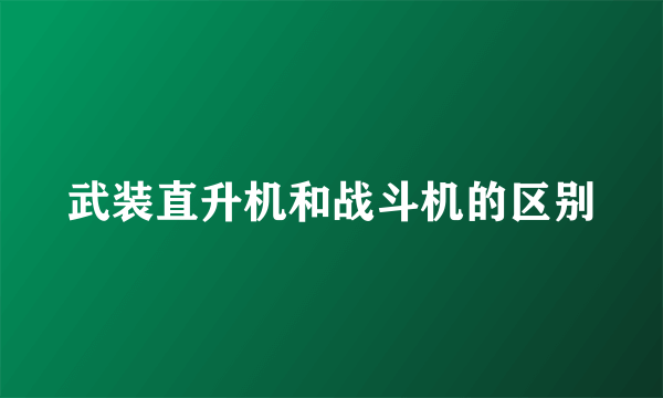 武装直升机和战斗机的区别