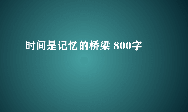 时间是记忆的桥梁 800字