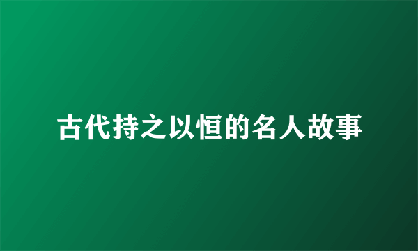古代持之以恒的名人故事