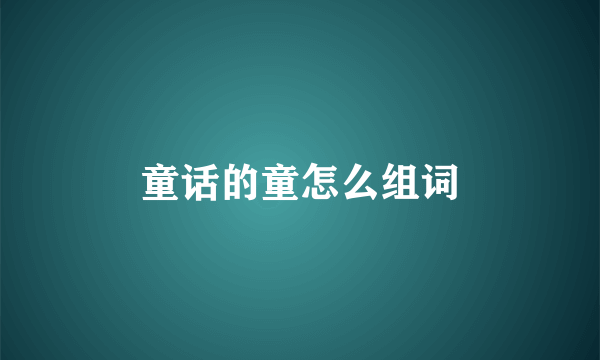 童话的童怎么组词