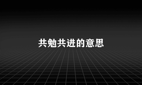 共勉共进的意思