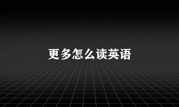 更多怎么读英语